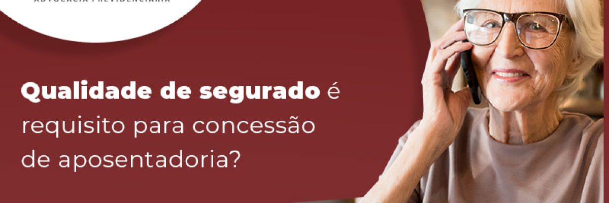 QUALIDADE DE SEGURADO E REQUISITO PARA CONCESSAO DE APOSENTADORIA - blog