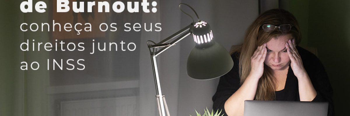 Sindrome De Burnout Conheca Os Seus Direitos Junto Ao Inss Blog Lettiere & Rodrigues | Escritório De Advocacia Em São Paulo - Advocacia em Chácara Santo Antônio - SP | Glória Rabelo